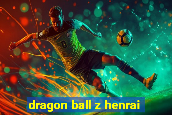 dragon ball z henrai